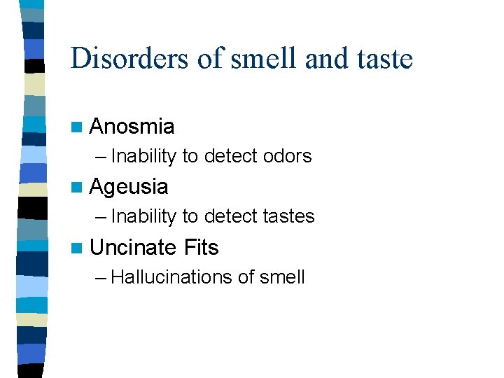 Disorders of smell and taste n Anosmia – Inability to detect odors n Ageusia Disorders of smell and taste n Anosmia – Inability to detect odors n Ageusia