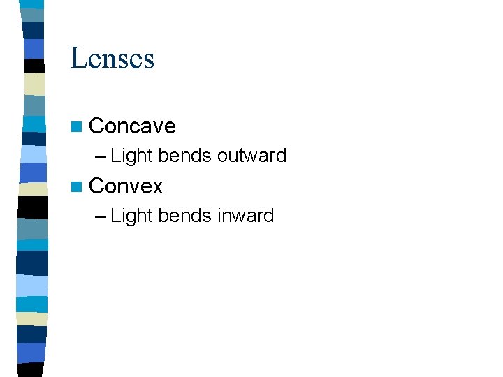 Lenses n Concave – Light bends outward n Convex – Light bends inward Lenses n Concave – Light bends outward n Convex – Light bends inward