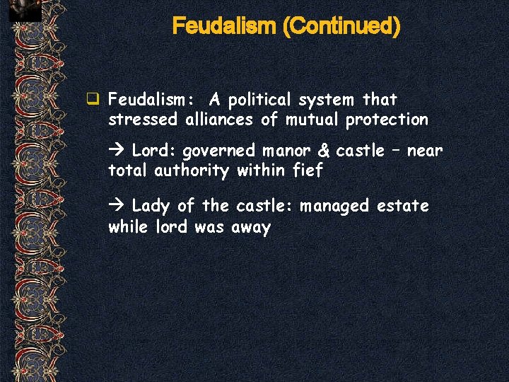 Feudalism (Continued) q Feudalism: A political system that stressed alliances of mutual protection Lord: