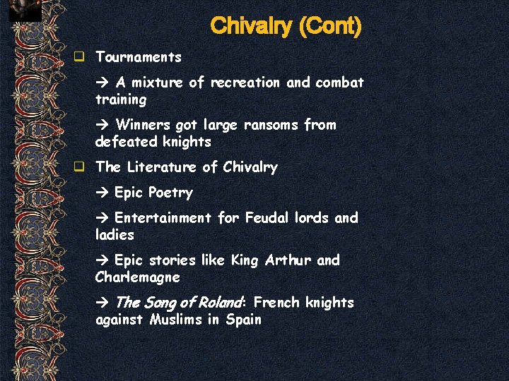 Chivalry (Cont) q Tournaments A mixture of recreation and combat training Winners got large