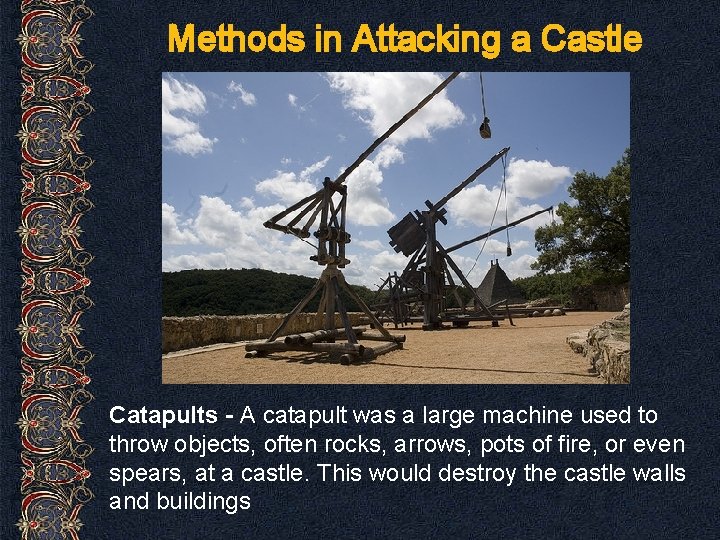 Methods in Attacking a Castle Catapults - A catapult was a large machine used