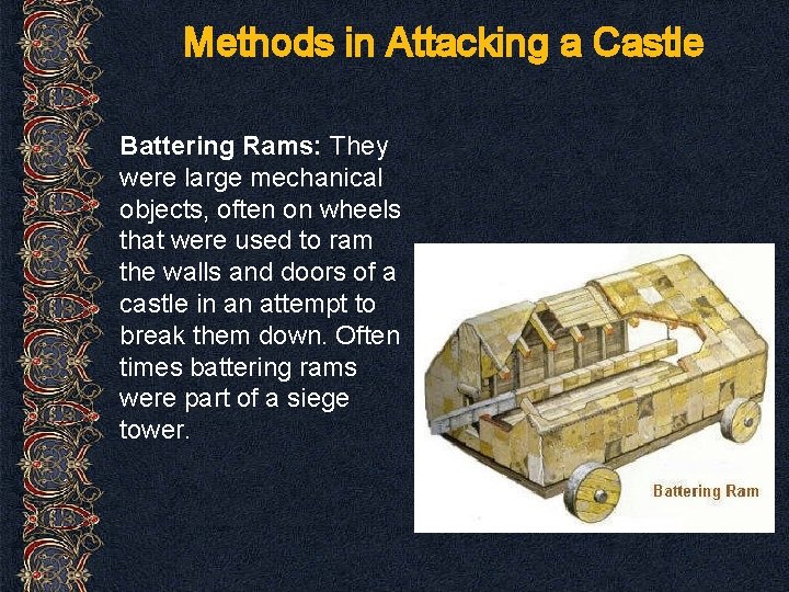 Methods in Attacking a Castle Battering Rams: They were large mechanical objects, often on