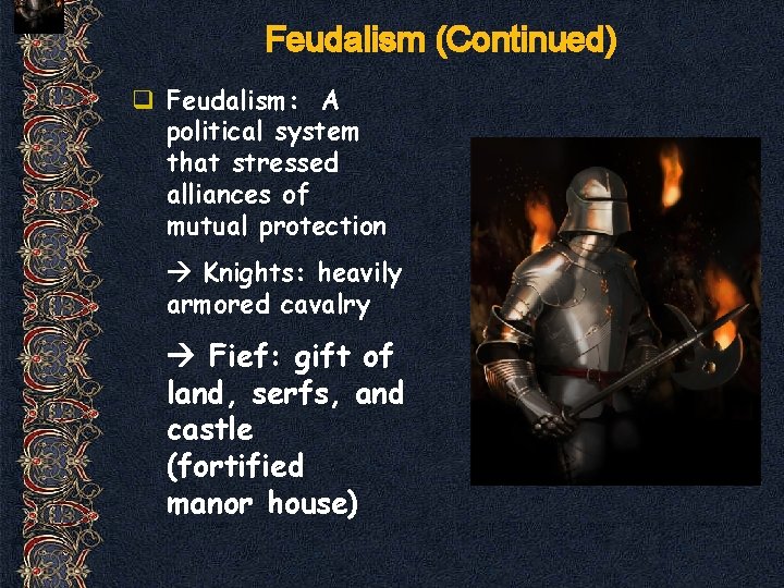 Feudalism (Continued) q Feudalism: A political system that stressed alliances of mutual protection Knights: