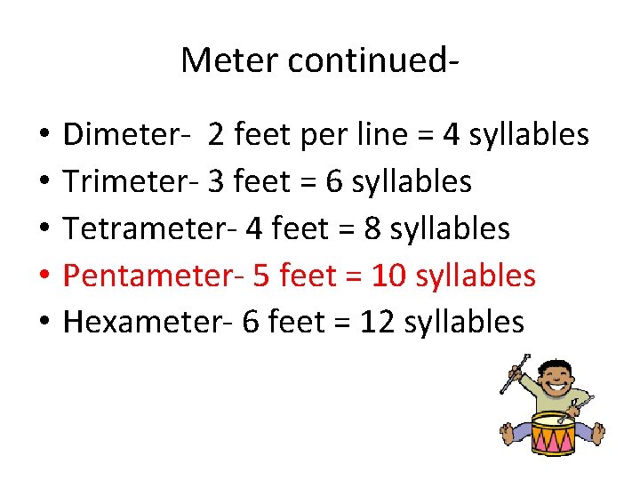 Meter continued- • • • Dimeter- 2 feet per line = 4 syllables Trimeter-