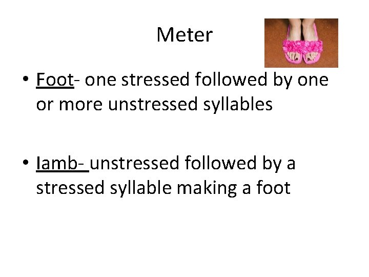 Meter • Foot- one stressed followed by one or more unstressed syllables • Iamb-