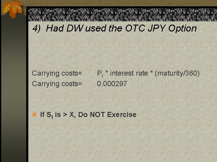 4) Had DW used the OTC JPY Option Carrying costs= Pt * interest rate