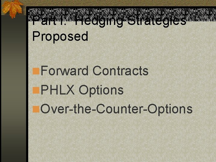 Part I: Hedging Strategies Proposed n. Forward Contracts n. PHLX Options n. Over-the-Counter-Options 