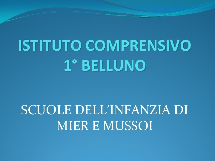 ISTITUTO COMPRENSIVO 1° BELLUNO SCUOLE DELL’INFANZIA DI MIER E MUSSOI 