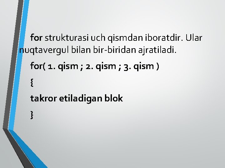 for strukturasi uch qismdan iboratdir. Ular nuqtavergul bilan bir-biridan ajratiladi. for( 1. qism ;