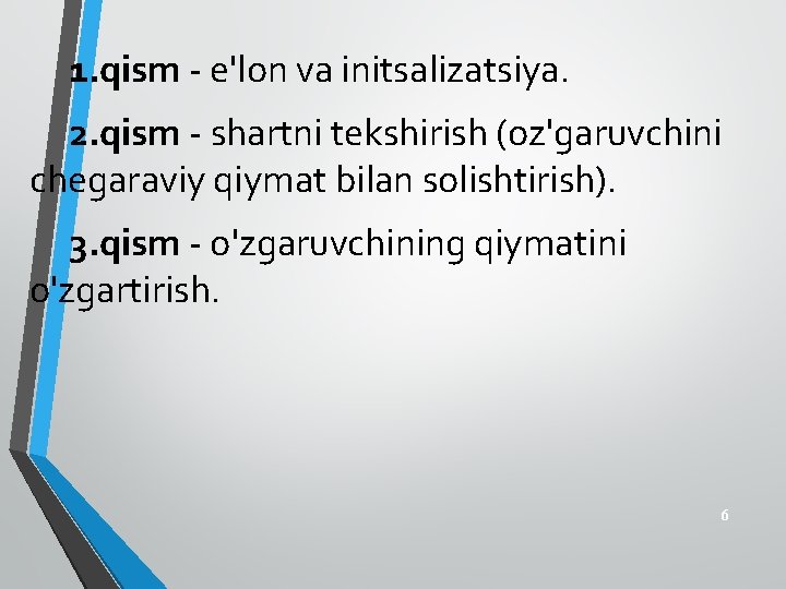 1. qism - e'lon va initsalizatsiya. 2. qism - shartni tekshirish (oz'garuvchini chegaraviy qiymat