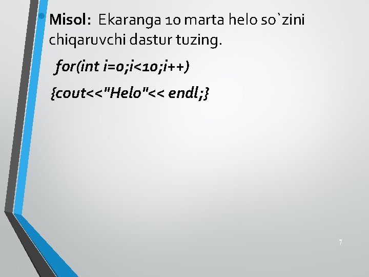  • Misоl: Ekaranga 10 marta helo so`zini chiqaruvchi dastur tuzing. for(int i=0; i<10;