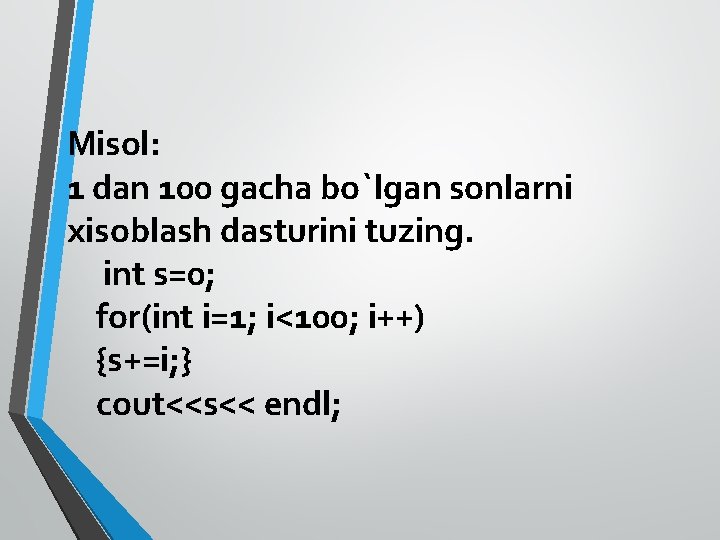 Misol: 1 dan 100 gacha bo`lgan sonlarni xisoblash dasturini tuzing. int s=0; for(int i=1;