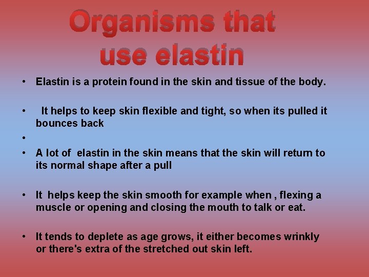 Organisms that use elastin • Elastin is a protein found in the skin and