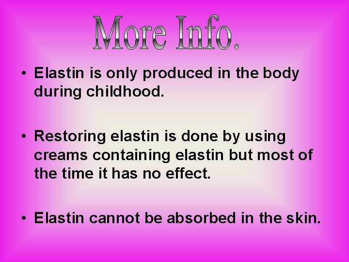  • Elastin is only produced in the body during childhood. • Restoring elastin