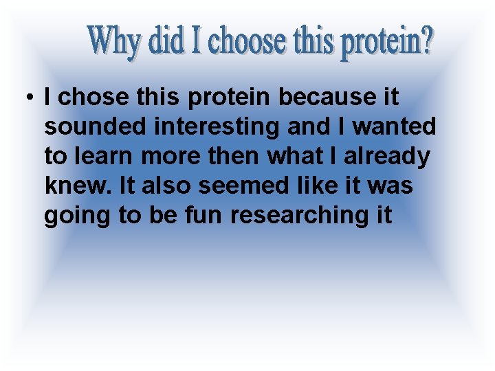  • I chose this protein because it sounded interesting and I wanted to