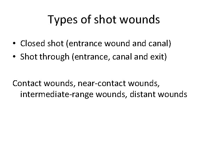 Types of shot wounds • Closed shot (entrance wound and canal) • Shot through