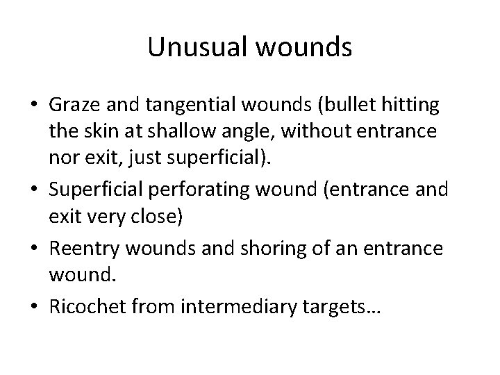 Unusual wounds • Graze and tangential wounds (bullet hitting the skin at shallow angle,