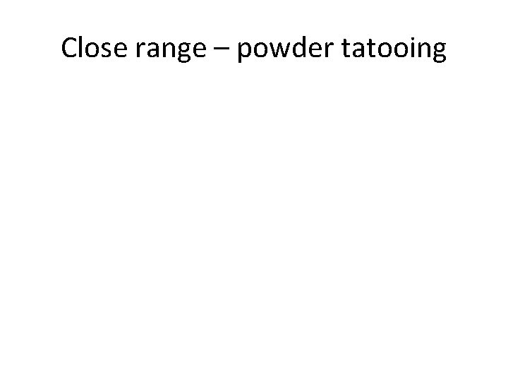 Close range – powder tatooing 