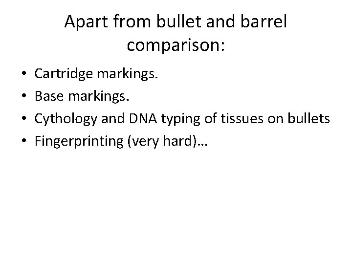 Apart from bullet and barrel comparison: • • Cartridge markings. Base markings. Cythology and