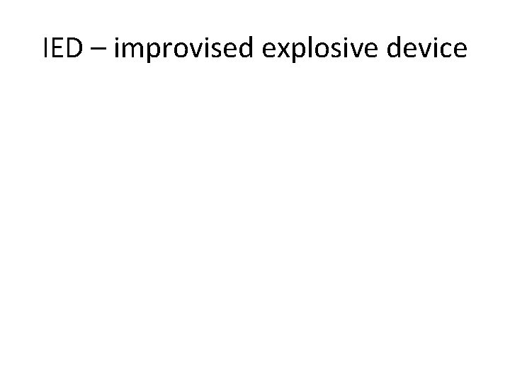 IED – improvised explosive device 