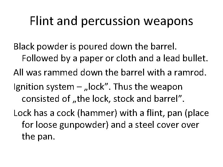 Flint and percussion weapons Black powder is poured down the barrel. Followed by a