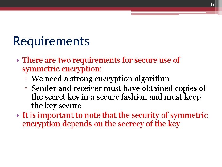 11 Requirements • There are two requirements for secure use of symmetric encryption: ▫