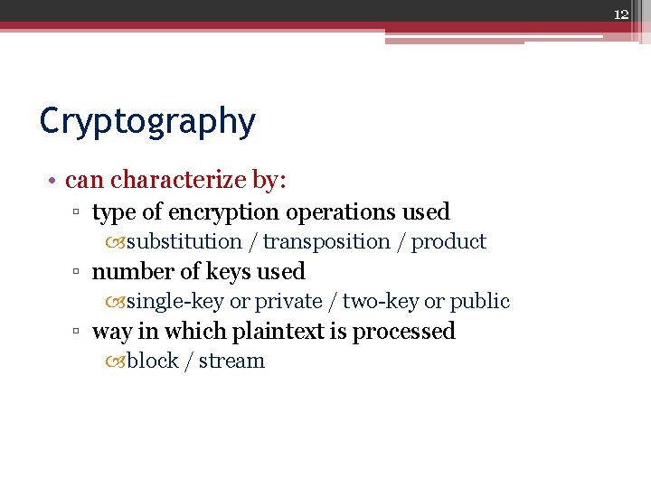 12 Cryptography • can characterize by: ▫ type of encryption operations used substitution /