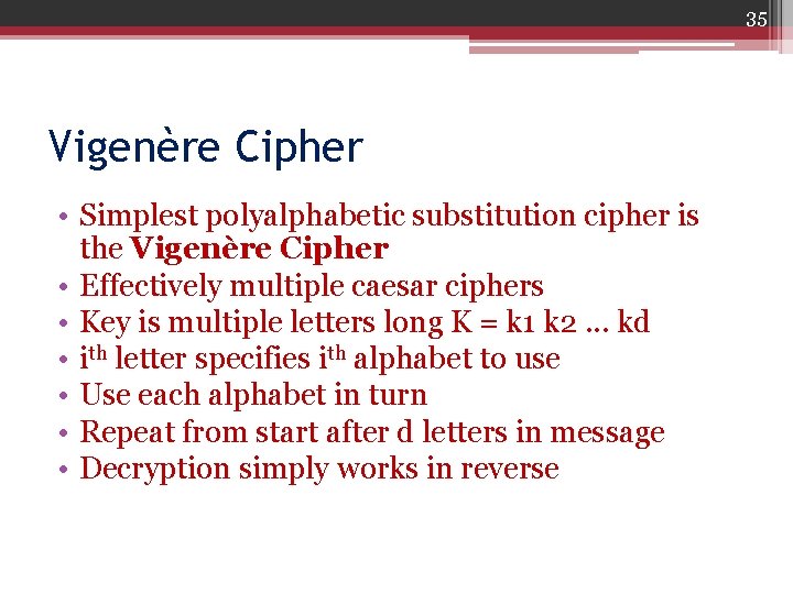 35 Vigenère Cipher • Simplest polyalphabetic substitution cipher is the Vigenère Cipher • Effectively