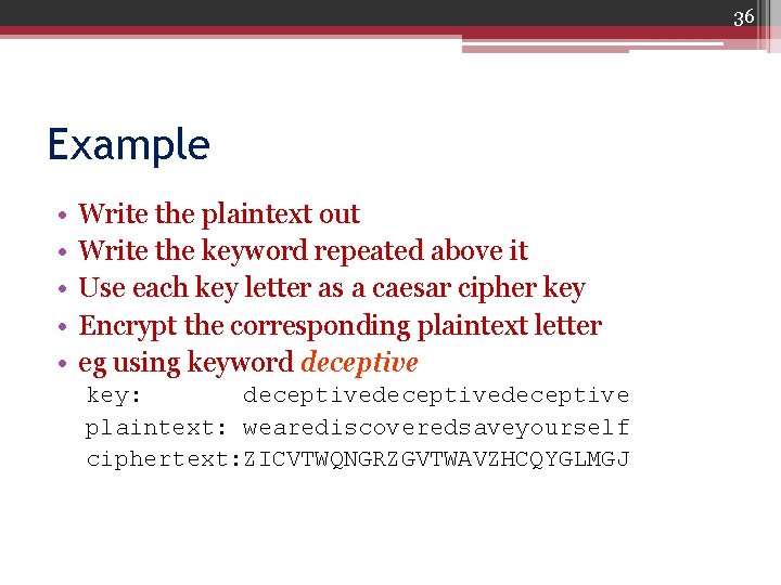36 Example • • • Write the plaintext out Write the keyword repeated above