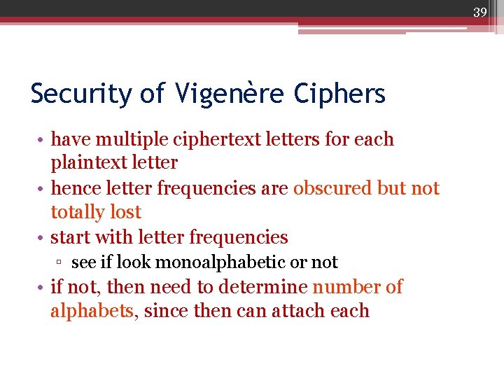 39 Security of Vigenère Ciphers • have multiple ciphertext letters for each plaintext letter