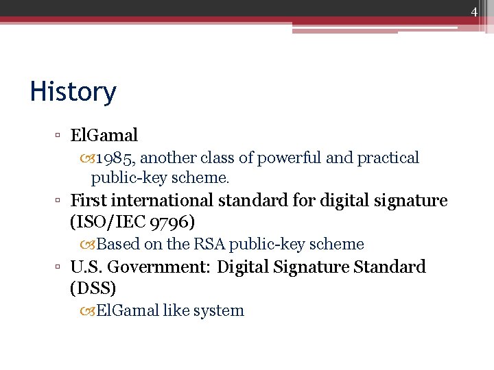 4 History ▫ El. Gamal 1985, another class of powerful and practical public-key scheme.