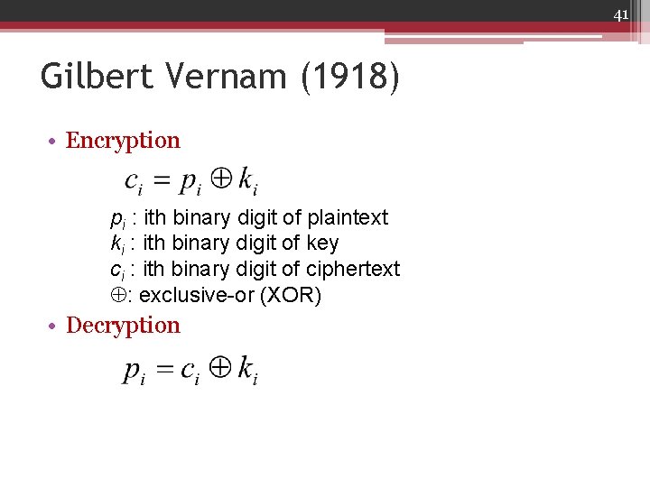 41 Gilbert Vernam (1918) • Encryption pi : ith binary digit of plaintext ki