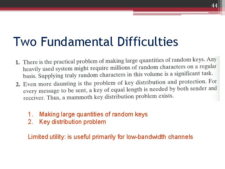 44 Two Fundamental Difficulties 1. Making large quantities of random keys 2. Key distribution