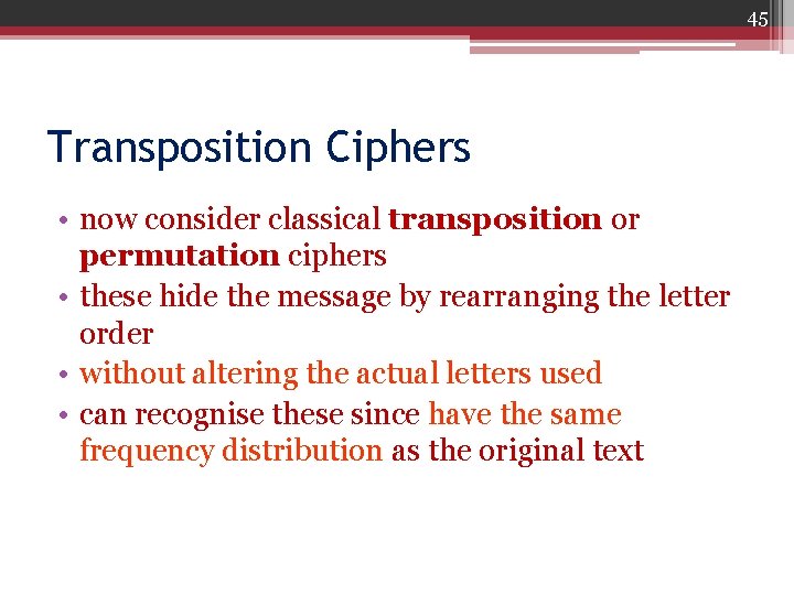 45 Transposition Ciphers • now consider classical transposition or permutation ciphers • these hide