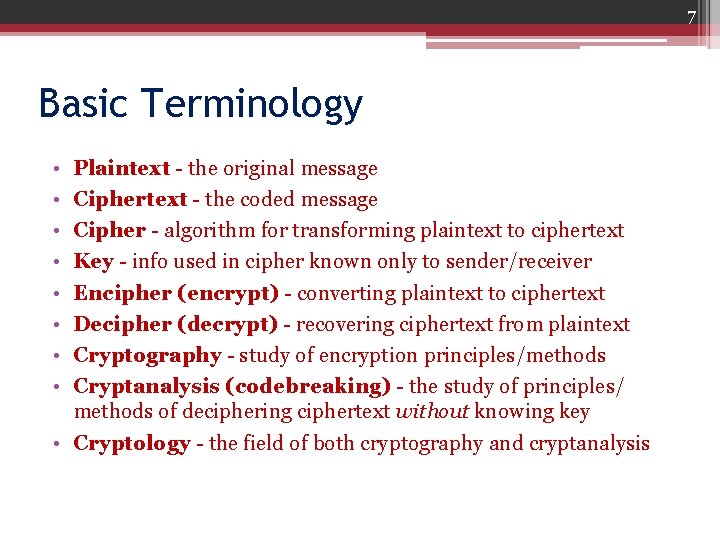 7 Basic Terminology • • Plaintext - the original message Ciphertext - the coded