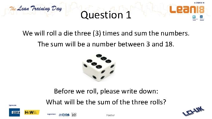 Question 1 We will roll a die three (3) times and sum the numbers.