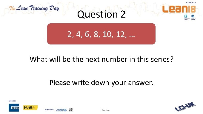 Question 2 2, 4, 6, 8, 10, 12, … What will be the next