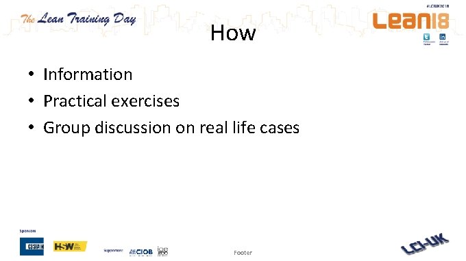 How • Information • Practical exercises • Group discussion on real life cases Footer