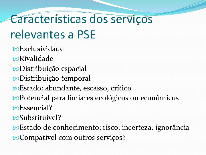 Características dos serviços relevantes a PSE Exclusividade Rivalidade Distribuição espacial Distribuição temporal Estado: abundante,