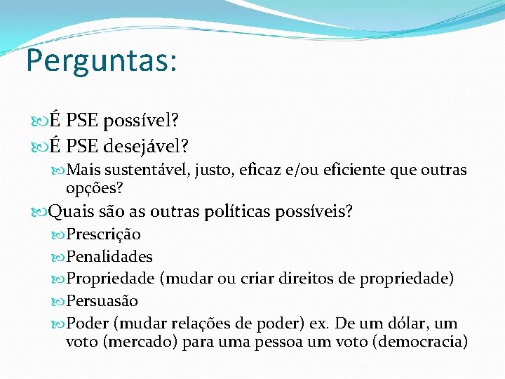 Perguntas: É PSE possível? É PSE desejável? Mais sustentável, justo, eficaz e/ou eficiente que