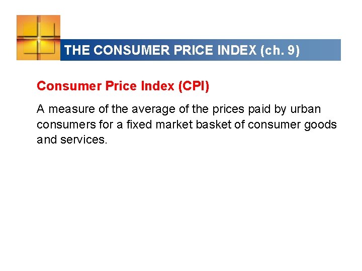 THE CONSUMER PRICE INDEX (ch. 9) Consumer Price Index (CPI) A measure of the