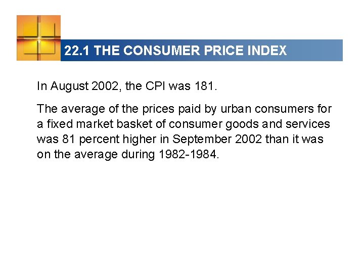 22. 1 THE CONSUMER PRICE INDEX In August 2002, the CPI was 181. The