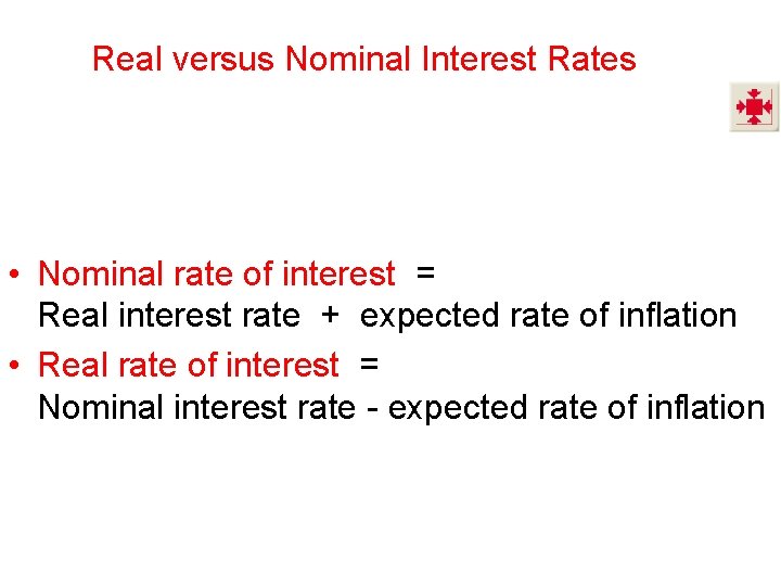 Real versus Nominal Interest Rates • Nominal rate of interest = Real interest rate
