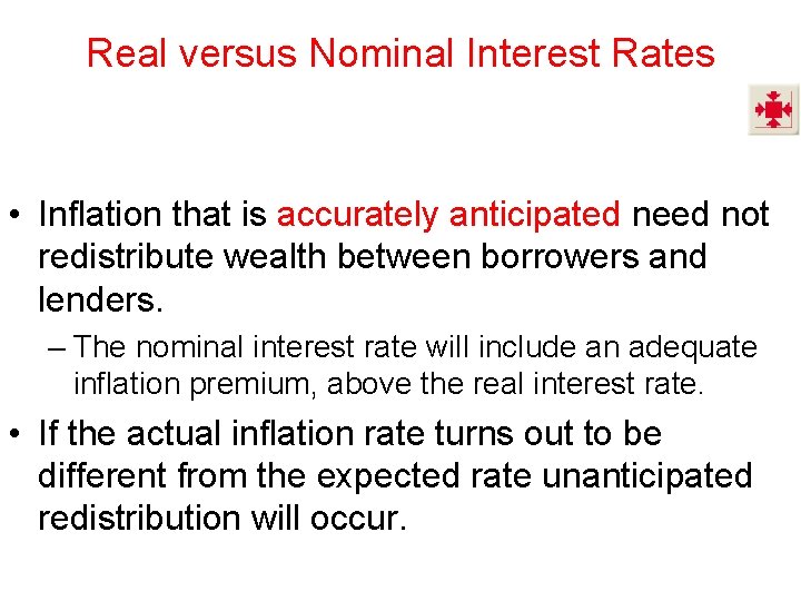 Real versus Nominal Interest Rates • Inflation that is accurately anticipated need not redistribute