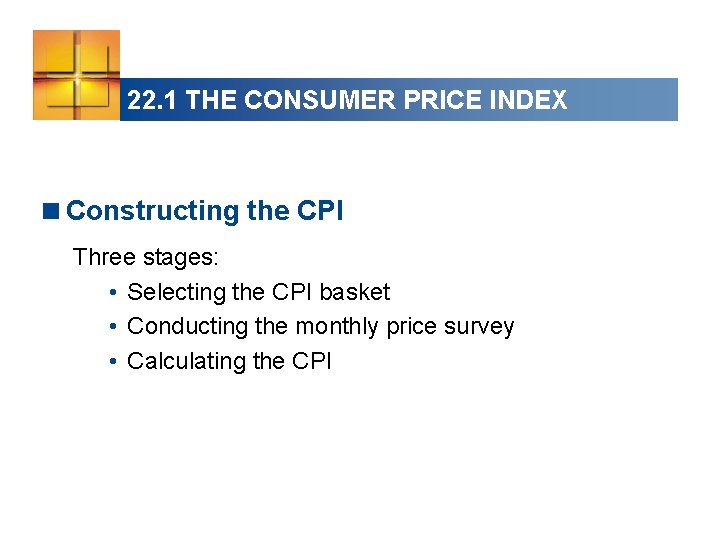 22. 1 THE CONSUMER PRICE INDEX <Constructing the CPI Three stages: • Selecting the