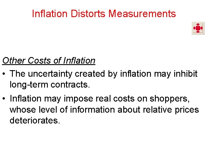 Inflation Distorts Measurements Other Costs of Inflation • The uncertainty created by inflation may
