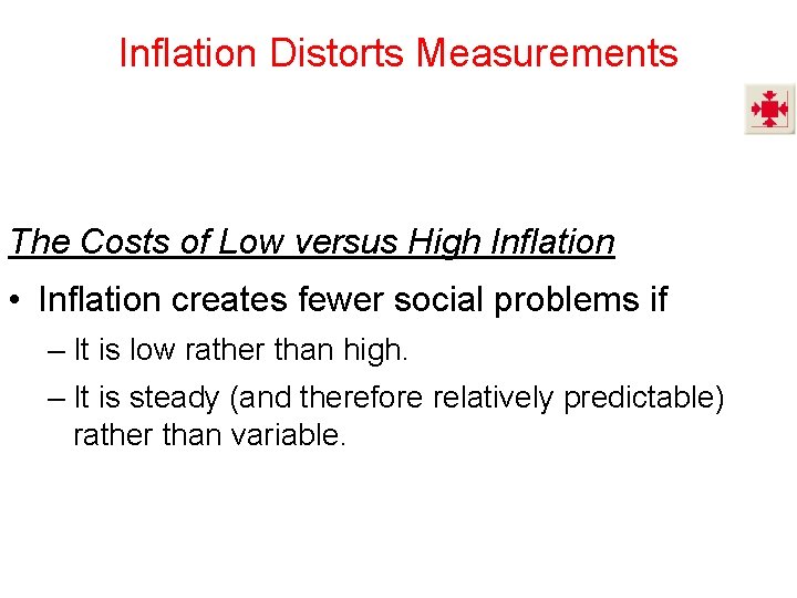 Inflation Distorts Measurements The Costs of Low versus High Inflation • Inflation creates fewer