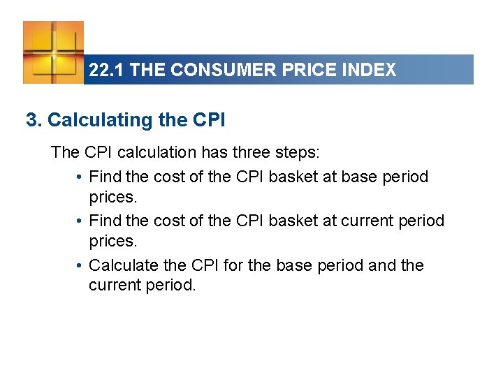 22. 1 THE CONSUMER PRICE INDEX 3. Calculating the CPI The CPI calculation has