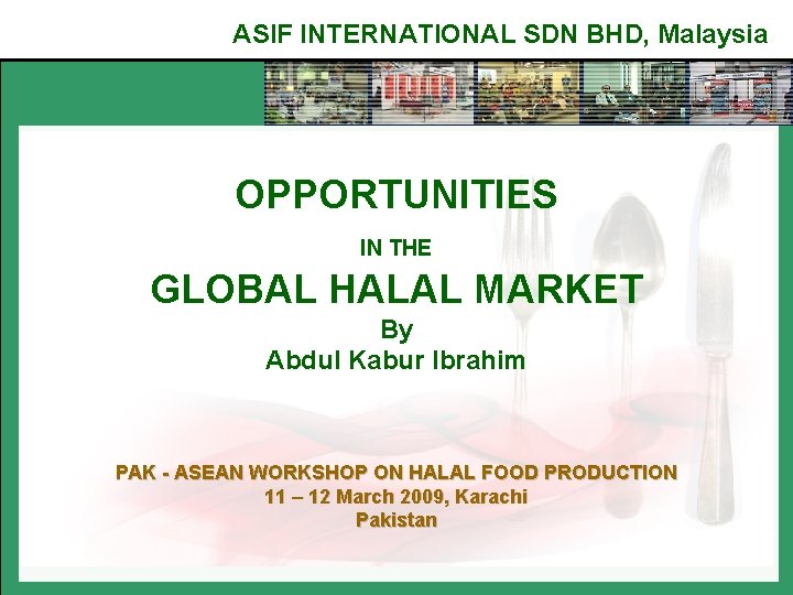 ASIF INTERNATIONAL SDN BHD, Malaysia OPPORTUNITIES IN THE GLOBAL HALAL MARKET By Abdul Kabur