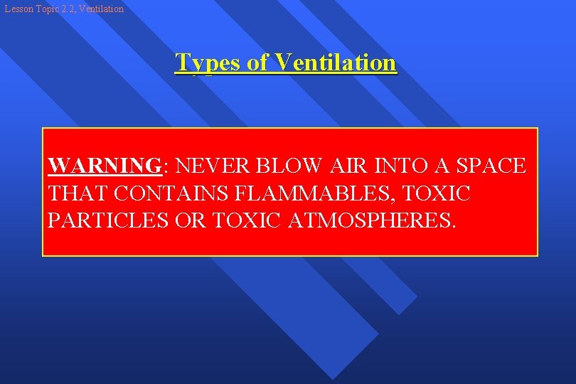 Lesson Topic 2. 2, Ventilation Types of Ventilation WARNING: NEVER BLOW AIR INTO A